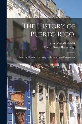 Historia de Puerto Rico: Desde el Descubrimiento Español hasta la Ocupación Americana, (Van Middeldyk R. a. (Rudolph Adams)) - The History of Puerto Rico,: From the Spanish Discovery to the American Occupation, (Van Middeldyk R. a. (Rudolph Adams))