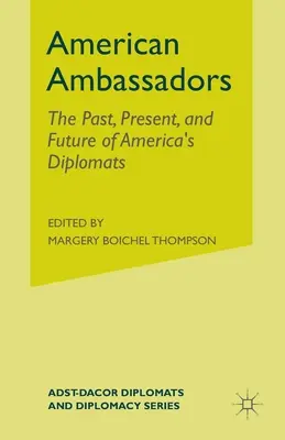 Embajadores estadounidenses: Pasado, presente y futuro de los diplomáticos estadounidenses - American Ambassadors: The Past, Present, and Future of America's Diplomats