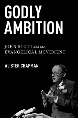 Godly Ambition: John Stott y el movimiento evangélico - Godly Ambition: John Stott and the Evangelical Movement