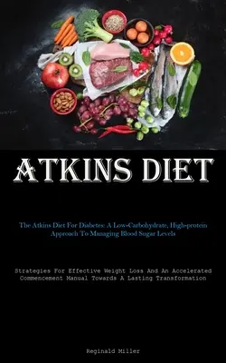 Dieta Atkins: La Dieta Atkins Para La Diabetes: Un Enfoque Bajo En Carbohidratos Y Alto En Proteínas Para Controlar Los Niveles De Azúcar En La Sangre (Strategies For - Atkins Diet: The Atkins Diet For Diabetes: A Low-Carbohydrate, High-protein Approach To Managing Blood Sugar Levels (Strategies For