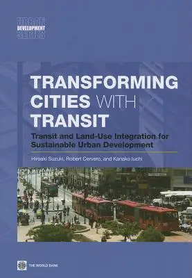 Transformar las ciudades con el transporte público: Integración del transporte y el uso del suelo para un desarrollo urbano sostenible - Transforming Cities with Transit: Transit and Land-Use Integration for Sustainable Urban Development