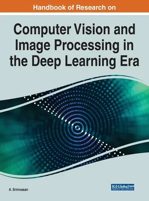 Handbook of Research on Computer Vision and Image Processing in the Deep Learning Era (Manual de investigación sobre visión por ordenador y procesamiento de imágenes en la era del aprendizaje profundo) - Handbook of Research on Computer Vision and Image Processing in the Deep Learning Era