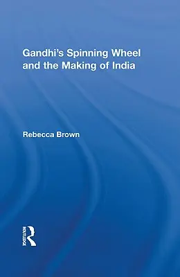 La rueca de Gandhi y la construcción de la India - Gandhi's Spinning Wheel and the Making of India