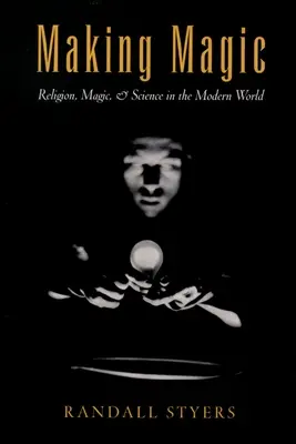 Hacer magia: Religión, magia y ciencia en el mundo moderno - Making Magic: Religion, Magic, and Science in the Modern World