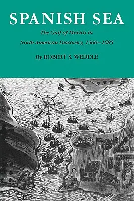 El mar español: El Golfo de México en el descubrimiento de Norteamérica 1500-1685 - Spanish Sea: The Gulf of Mexico in North America Discovery 1500-1685