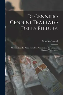 Di Cennino Cennini Trattato Della Pittura: Messo in Luce La Prima Volta Con Anotazioni Dal Cavaliere Giuseppe Tambroni ... - Di Cennino Cennini Trattato Della Pittura: Messo in Luce La Prima Volta Con Annotazioni Dal Cavaliere Giuseppe Tambroni ...