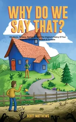 ¿Por qué decimos eso? Los orígenes y la historia de sus expresiones, frases y proverbios favoritos - Why Do We Say That? The Origins & History Of Your Favorite Expressions, Phrases & Proverbs