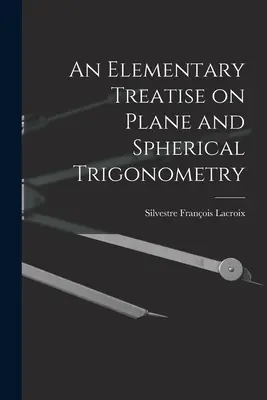 Tratado elemental de trigonometría plana y esférica - An Elementary Treatise on Plane and Spherical Trigonometry