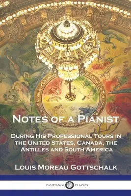 Notas de un pianista: Durante sus giras profesionales por Estados Unidos, Canadá, las Antillas y Sudamérica - Notes of a Pianist: During His Professional Tours in the United States, Canada, the Antilles and South America