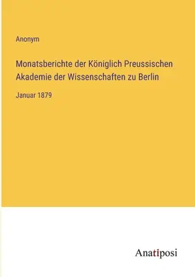 Informes mensuales de la Real Academia Prusiana de Ciencias de Berlín: enero de 1879 - Monatsberichte der Kniglich Preussischen Akademie der Wissenschaften zu Berlin: Januar 1879