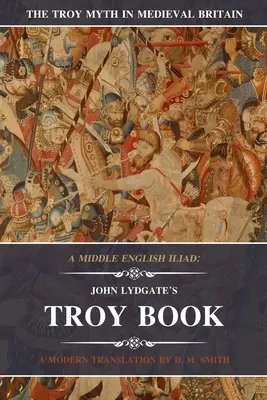 Una Ilíada en inglés medio: El libro de Troya de John Lydgate: Una traducción moderna - A Middle English Iliad: John Lydgate's Troy Book: A Modern Translation