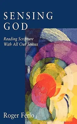 Sentir a Dios: Leer las Escrituras con todos los sentidos - Sensing God: Reading Scripture with All of Our Senses