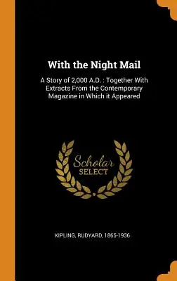 Con el correo nocturno: A Story of 2,000 A.D.: Junto con extractos de la revista contemporánea en la que apareció - With the Night Mail: A Story of 2,000 A.D.: Together With Extracts From the Contemporary Magazine in Which it Appeared