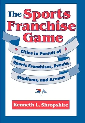 El juego de las franquicias deportivas: Ciudades en busca de franquicias deportivas, eventos, estadios y pabellones deportivos - The Sports Franchise Game: Cities in Pursuit of Sports Franchises, Events, Stadiums, and Arenas