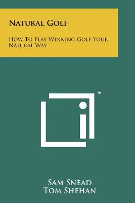 Golf Natural: Cómo Jugar Golf Ganador A Su Manera Natural - Natural Golf: How To Play Winning Golf Your Natural Way