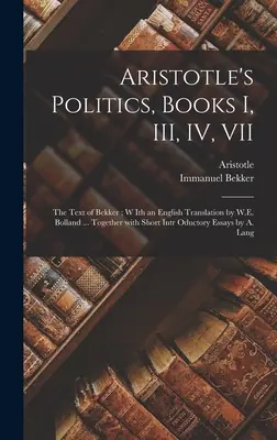 La política de Aristóteles, libros I, III, IV y VII: texto de Bekker; con traducción al inglés de W.E. Bolland ... junto con una breve introducción. - Aristotle's Politics, Books I, III, IV, VII: the Text of Bekker; W Ith an English Translation by W.E. Bolland ... Together With Short Intr Oductory Es
