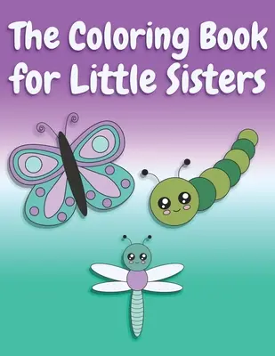 El Libro para Colorear de las Hermanitas: Mariposas y Animales Libro de Colorear para Hermanas Mayores de 2 a 6 Años, Regalo Perfecto para Niñas con un Ol - The Coloring Book for Little Sisters: Butterflies and Animals Big Sister Color Book for Big Sisters Ages 2-6, Perfect Gift for Little Girls with an Ol