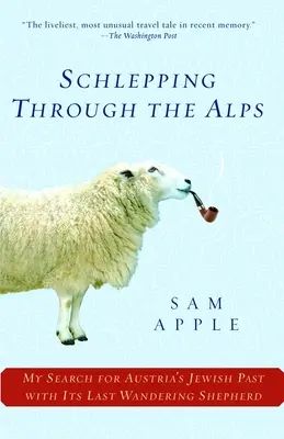 A través de los Alpes: Mi búsqueda del pasado judío de Austria con su último pastor errante - Schlepping Through the Alps: My Search for Austria's Jewish Past with Its Last Wandering Shepherd