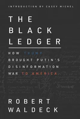 El libro negro: Cómo Trump trajo a Estados Unidos la guerra de desinformación de Putin - The Black Ledger: How Trump Brought Putin's Disinformation War to America