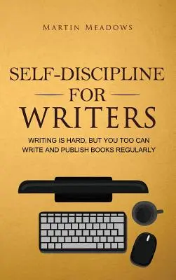 Autodisciplina para escritores: Escribir es difícil, pero tú también puedes escribir y publicar libros con regularidad - Self-Discipline for Writers: Writing Is Hard, But You Too Can Write and Publish Books Regularly