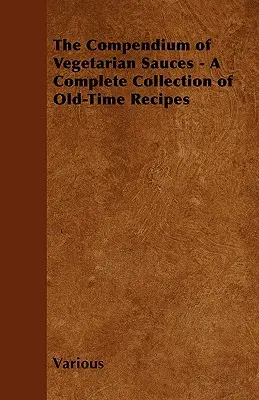 El compendio de las salsas vegetarianas - Una colección completa de recetas antiguas - The Compendium of Vegetarian Sauces - A Complete Collection of Old-Time Recipes