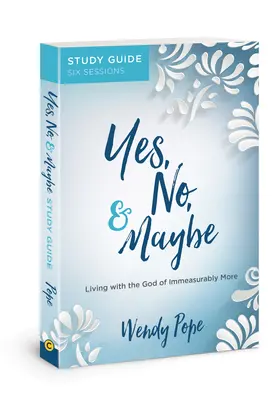 Guía de estudio de Sí, No y Tal vez: Vivir con el Dios de lo inconmensurablemente mejor - Yes, No, and Maybe Study Guide: Living with the God of Immeasurably More