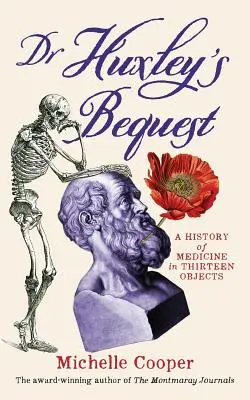 El legado del Dr. Huxley: Una historia de la medicina en trece objetos - Dr Huxley's Bequest: A History of Medicine in Thirteen Objects