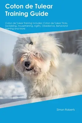 Coton de Tulear Guía de Formación Coton de Tulear Formación Incluye: Trucos del Coton de Tulear, Socialización, Adiestramiento en casa, Agility, Obediencia, Conducta T - Coton de Tulear Training Guide Coton de Tulear Training Includes: Coton de Tulear Tricks, Socializing, Housetraining, Agility, Obedience, Behavioral T