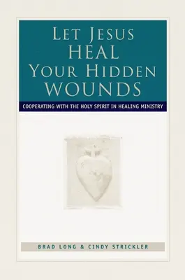 Deja que Jesús cure tus heridas ocultas: Cooperar con el Espíritu Santo en el ministerio de sanación - Let Jesus Heal Your Hidden Wounds: Cooperating with the Holy Spirit in Healing Ministry
