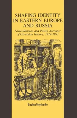 Shaping Identity in Eastern Europe and Russia: Relatos soviéticos y polacos de la historia de Ucrania, 1914-1991 - Shaping Identity in Eastern Europe and Russia: Soviet and Polish Accounts of Ukrainian History, 1914-1991