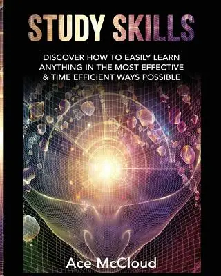 Habilidades De Estudio: Descubre Cómo Aprender Fácilmente Cualquier Cosa De La Manera Más Eficaz Y Eficiente Posible - Study Skills: Discover How To Easily Learn Anything In The Most Effective & Time Efficient Ways Possible