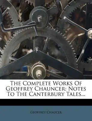 Las obras completas de Geoffrey Chauncer: Notas a los Cuentos de Canterbury... - The Complete Works Of Geoffrey Chauncer: Notes To The Canterbury Tales...