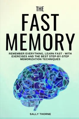 La Memoria Rápida: Recuerda todo, aprende rápido - Con ejercicios y las mejores técnicas de memorización paso a paso - The Fast Memory: Remember Everything, Learn Fast - With Exercises and the Best Step-By-Step Memorization Techniques