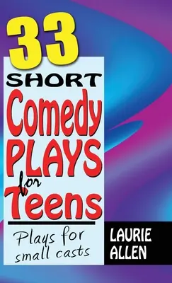 33 obras cortas de comedia para adolescentes: Obras para pequeños elencos - 33 Short Comedy Plays for Teens: Plays for Small Casts