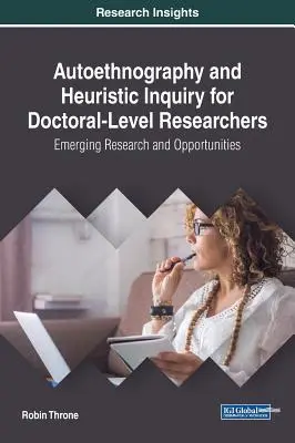 Autoethnography and Heuristic Inquiry for Doctoral-Level Researchers: Nuevas investigaciones y oportunidades - Autoethnography and Heuristic Inquiry for Doctoral-Level Researchers: Emerging Research and Opportunities