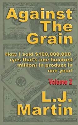 A contrapelo: Vender: Cómo vendí 100.000.000 de dólares en productos en un año - Against the Grain: Selling: How I Sold $100,000,000 in Product in One Year