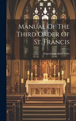 Manual de la Tercera Orden de San Francisco - Manual Of The Third Order Of St. Francis