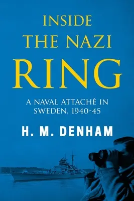 Dentro del círculo nazi: Un agregado naval en Suecia, 1940-1945 - Inside the Nazi Ring: A Naval Attach in Sweden, 1940-1945