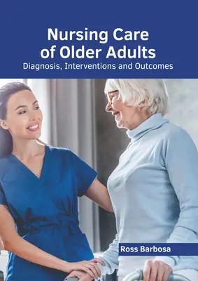 Cuidados de Enfermería al Adulto Mayor: Diagnóstico, intervenciones y resultados - Nursing Care of Older Adults: Diagnosis, Interventions and Outcomes