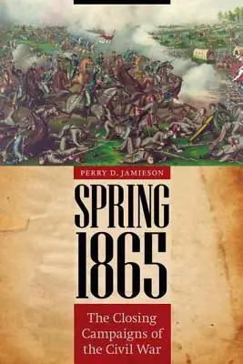 Primavera de 1865: Las últimas campañas de la Guerra Civil - Spring 1865: The Closing Campaigns of the Civil War