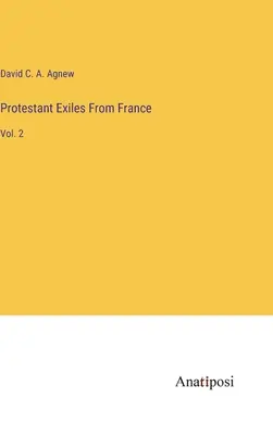 Los exiliados protestantes de Francia: Vol. 2 - Protestant Exiles From France: Vol. 2