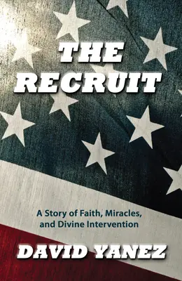 El Recluta: Una Historia de Fe, Milagro, S e Intervencin Divina - The Recruit: A Story of Faith, Miracle, S and Divine Intervention