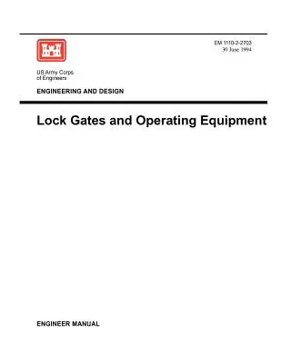 Ingeniería y diseño: Compuertas de esclusas y equipos de operación (Engineer Manual EM 1110-2-2703) - Engineering and Design: Lock Gates and Operating Equipmment (Engineer Manual EM 1110-2-2703)