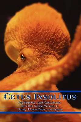 Cetus Insolitus: Serpientes marinas, cefalópodos gigantes y otros monstruos marinos en la ciencia ficción y la fantasía clásicas - Cetus Insolitus: Sea Serpents, Giant Cephalopods, and Other Marine Monsters in Classic Science Fiction and Fantasy