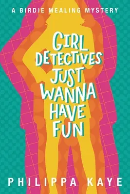 Las chicas detectives sólo quieren divertirse: Un misterio de Birdie Mealing - Girl Detectives Just Wanna Have Fun: A Birdie Mealing Mystery