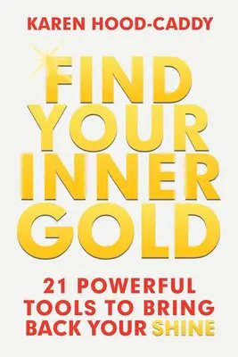 Encuentre su oro interior: 21 poderosas herramientas para recuperar su brillo - Find Your Inner Gold: 21 Powerful Tools to Bring Back Your Shine