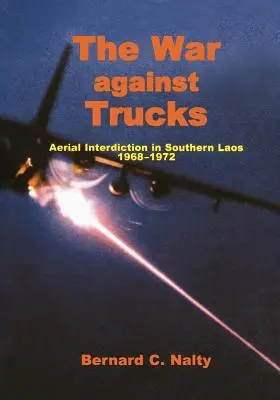 La guerra contra los camiones: Interdicción aérea en el sur de Laos, 1968-1972 - The War Against Trucks: Aerial Interdiction in Souther Laos, 1968-1972