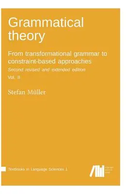 Teoría gramatical: De la gramática transformacional a los enfoques basados en restricciones. Segunda edición revisada y ampliada. Vol. II. - Grammatical theory: From transformational grammar to constraint-based approaches. Second revised and extended edition. Vol. II.