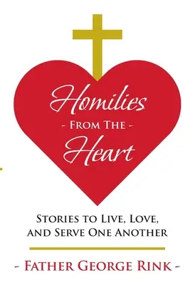 Homilías desde el corazón: Historias para vivir, amar y servirnos los unos a los otros - Homilies From The Heart: Stories to Live, Love, and Serve One Another