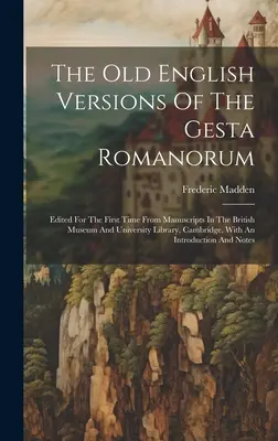 Las antiguas versiones inglesas de la Gesta Romanorum: Editado por primera vez a partir de manuscritos del Museo Británico y la Biblioteca de la Universidad, Cambridge, W - The Old English Versions Of The Gesta Romanorum: Edited For The First Time From Manuscripts In The British Museum And University Library, Cambridge, W